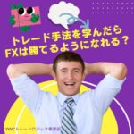 トレード手法を学ぶことでFXは誰でも勝てるようになる？