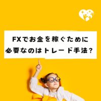 FXでお金を稼ぐために必要なのはトレード手法？