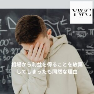 相場から利益を得ることを放棄してしまったも同然な理由