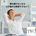 勝ち続けたいなら心の働きは無視できない！