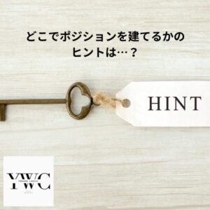 どこでポジションを建てるかのヒントは…？