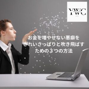 お金を増やせない悪癖をきれいさっぱりと吹き飛ばすための３つの方法