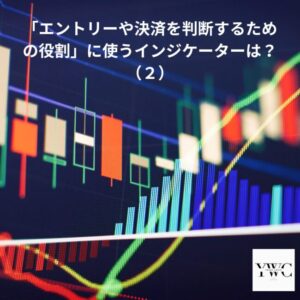 「エントリーや決済を判断するための役割」に使うインジケーターは？（1）