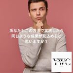 あなたもこの方法で実践したら同じような成果が見込めると思いますか？