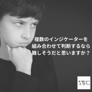 複数のインジケーターを組み合わせて判断するなら難しそうだと思いますか？