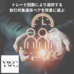 トレード回数により選択する取引対象通貨ペアを慎重に選ぶ