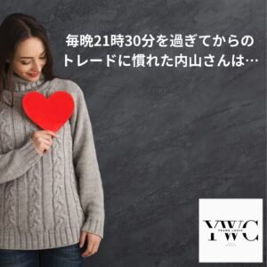 毎晩21時30分を過ぎてからのトレードに慣れた内山さんは…