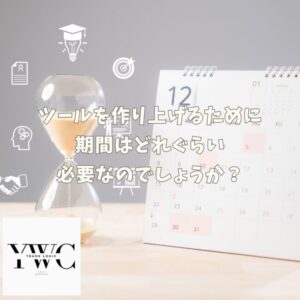 ツールを作り上げるために期間はどれぐらい必要なのでしょうか？